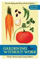 Gardening Without Work: For the Aging, the Busy, and the Indolent