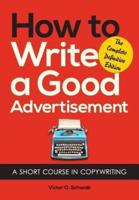 How to Write a Good Advertisement: A Short Course in Copywriting