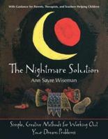 The Nightmare Solution: Simple, Creative Methods for Working Out Your Dream Problems (with Guidance for Parents, Therapists, and Teachers Help