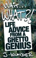 Wait ... What?!: Life Advice from a Ghetto Genius