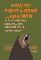 How to Fight a Bear--and Win & 72 Other Survival Tips We Hope You'll Never Need