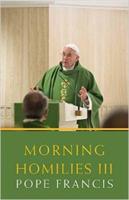 Pope Francis Morning Homilies. III