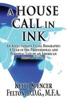 A House Call in Ink: An Affectionate Filial Biography: A Year in the Professional and Personal Life of an American Medical Family