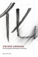 I'm Not Chinese: The Journey from Resentment to Reverence