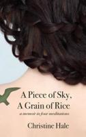 A Piece of Sky, A Grain of Rice: A Memoir in Four Meditations