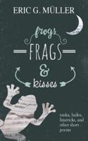 frogs, frags & kisses: tanka, haiku, limericks and other short poems