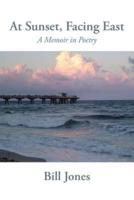 At Sunset, Facing East: A Memoir in Poetry