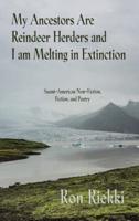 My Ancestors Are Reindeer Herders and I Am Melting In Extinction: Saami-American Non-Fiction,  Fiction, and Poetry
