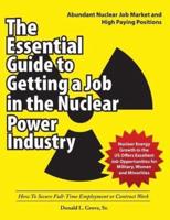 The Essential Guide to Getting a Job in the Nuclear Power Industry: How To Secure Full-Time Employment or Contract Work