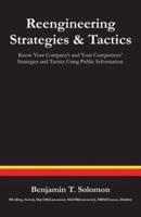 Reengineering Strategies and Tactics: Know Your Company's and Your Competitors' Strategies and Tactics Using Public Information