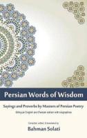 Persian Words of Wisdom: Sayings and Proverbs by Masters of Persian Poetry