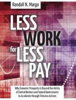 Less Work for Less Pay: Why Economic Prosperity Is Beyond the Ability of Central Bankers and Federal Governments to Accelerate Through Stimulu