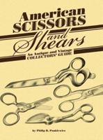 American Scissors and Shears: An Antique and Vintage Collectors' Guide