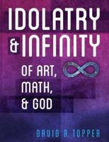 Idolatry and Infinity: Of Art, Math, and God