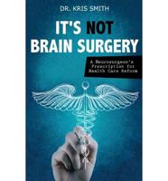 It's Not Brain Surgery: A Neurosurgeon's Prescription for Health Care Reform