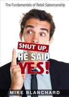 Shut Up, He Said Yes!: The Fundamentals of Retail Salesmanship