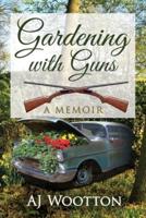Gardening with Guns: A Memoir