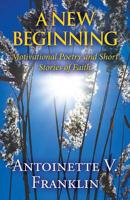 A New Beginning: Motivational Poetry and Short Stories of Faith