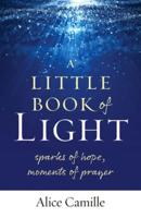A Little Book of Light: Sparks of Hope, Moments of Prayer