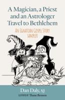 A Magician, a Priest and an Astrologer Walk to Bethlehem: An Ignatian Gospel Story Sampler