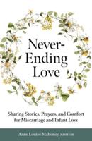 Never-Ending Love: Sharing Stories, Prayers, and Comfort for Pregnancy and Infant Loss