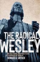 The Radical Wesley: The Patterns and Practices of a Movement Maker