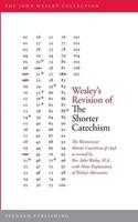 Wesley's Revision of The Shorter Catechism: The Westminster Shorter Catechism of 1648 as revised by Rev. John Wesley, M.A. with Notes Explanatory of Wesley's Alterations