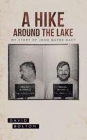 A Hike Around The Lake: My Story of John Wayne Gacy