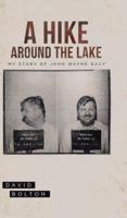 A Hike Around The Lake: My Story of John Wayne Gacy