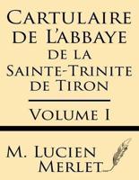 Cartulaire De L'Abbaye De La Sainte-Trinite De Tiron (Volume I)