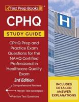 CPHQ Study Guide: CPHQ Prep and Practice Exam Questions for the NAHQ Certified Professional in Healthcare Quality Exam [3rd Edition]