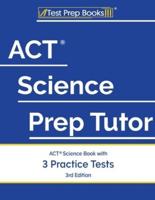 ACT Science Prep Tutor: ACT Science Book with 3 Practice Tests [3rd Edition]