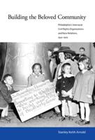 Building the Beloved Community: Philadelphia's Interracial Civil Rights Organizations and Race Relations, 1930-1970