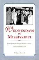 Wednesdays in Mississippi: Proper Ladies Working for Radical Change, Freedom Summer 1964