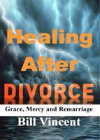 Vincent, B: Healing After Divorce: Grace, Mercy and Remarria