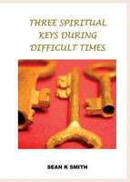 Three Spiritual Keys During Difficult Times: Second Edition