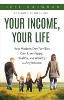 Your Income, Your Life: How Modern Day Families Can Live Happy, Healthy, and Wealthy on Any Income