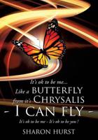 It's ok to be me... Like a butterfly from it's Chrysalis - I can fly!