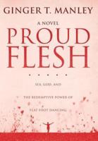 Proud Flesh: Sex, God, and the Redemptive Power of Flat Foot Dancing