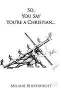 So, You Say You're a Christian