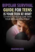Bipolar Teen: Bipolar Survival Guide for Teens: Is Your Teen at Risk? 15 Ways to Help & Cope with Your Bipolar Teen Today