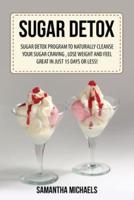 Sugar Detox: Sugar Detox Program to Naturally Cleanse Your Sugar Craving, Lose Weight and Feel Great in Just 15 Days or Less!