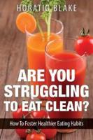 Are You Struggling to Eat Clean?