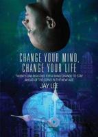 Change Your Mind, Change Your Life: Twenty-One Reasons for a Mind Change to Stay Ahead of the Curve in the New Age