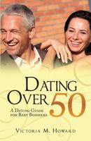 Dating Over 50 : A Dating Guide for Baby Boomers