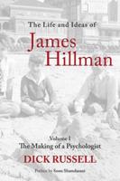 The Life and Ideas of James Hillman. Volume I The Making of a Psychologist