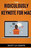The Ridiculously Simple Guide to Keynote For Mac : Creating Presentations On Your Mac