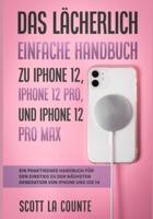 Das Lächerlich Einfache Handbuch zu iPhone 12, iPhone 12 Pro, und iPhone 12 Pro Max: Ein Praktisches Handbuch Für Den Einstieg Zu Der Nächsten Generation Von Iphone Und iOS 14