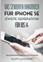 Das Senioren handbuch für Iphone SE (Zweite Generation) Für IOS 14: Das Anfänger Handbuch Für iPhone SE