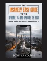 The Insanely Easy Guide to iPhone 15 and iPhone 15 Pro